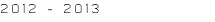 2012 - 2013